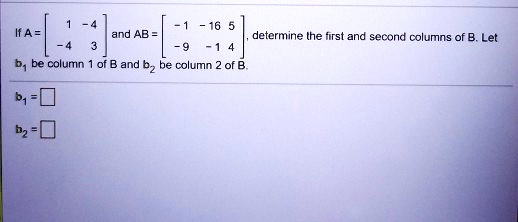 SOLVED: IfA = And AB = Determine Ihe First And Secord Columns Of B. Let ...