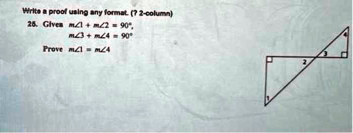 Write a proof using any format. (? 2-column)
25. Given m∠1 + m∠2 = 90^∘,
m∠3 + m∠4 = 90^∘
Prove m∠1 = m∠4