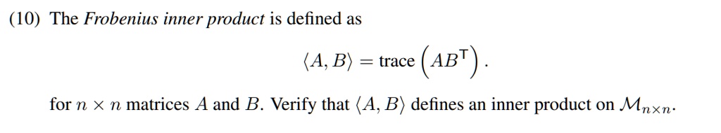 The Frobenius inner product is defined as
?A, B? = trace(AB?).
for n × n matrices A and B. Verify that ?A, B? defines an inner product on M???.