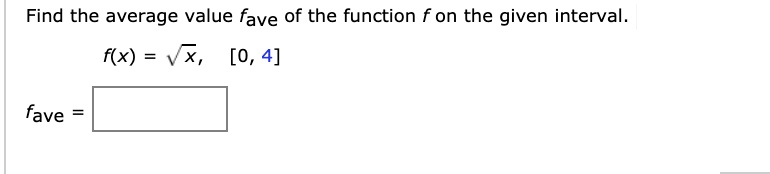 Find the average value fave of the function f on the given interval.
f(x) = ?x, [0, 4]
fave =
