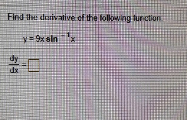 Find the derivative of the following function.
y = 9x sin?¹x
dy/dx =