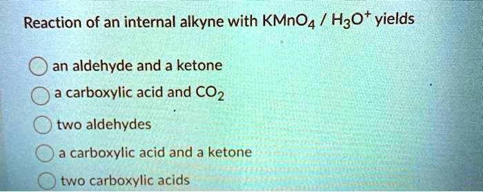 SOLVED: Reaction of an internal alkyne with KMnO4 / H3O+ yields an ...