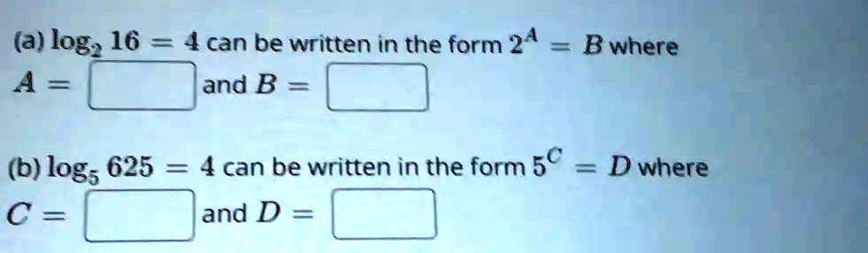 SOLVED: (a) Loga 16 = Can Be Written In The Form 2^4 = 4 And B Where B ...