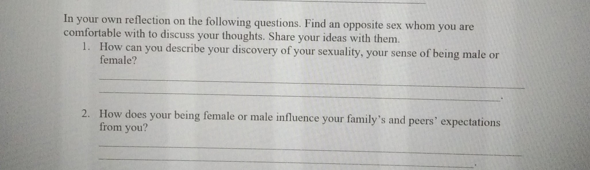 SOLVED: In your own reflection on the following questions. Find an opposite  sex whom you are comfortable with to discuss your thoughts. Share your  ideas with them. 1. How can you describe