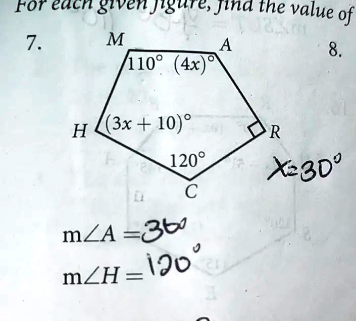 For each given figure, find the value of
7.
M
A
110° (4x)°
H (3x + 10)°
120°
C
m?A =36°
m?H =120°
8.
R
x=30°