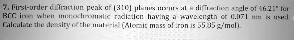 SOLVED: 7. First-order diffraction peak of (310) planes occurs at a ...