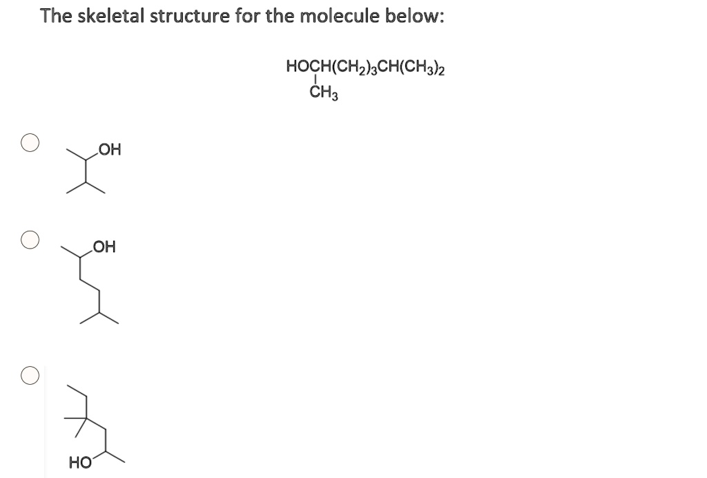 SOLVED: The skeletal structure for the molecule below: HOCH(CH2)CH(CH3 ...