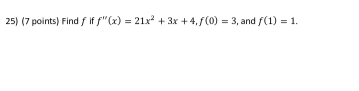 Find f if f”(x) = 21x^2 + 3x + 4, f(0) = 3, and f(1) = 1.