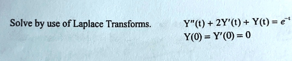 Solve by use of Laplace Transforms.
Y”(t) + 2Y'(t) + Y(t) = e^-t
Y(0) = Y'(0) = 0