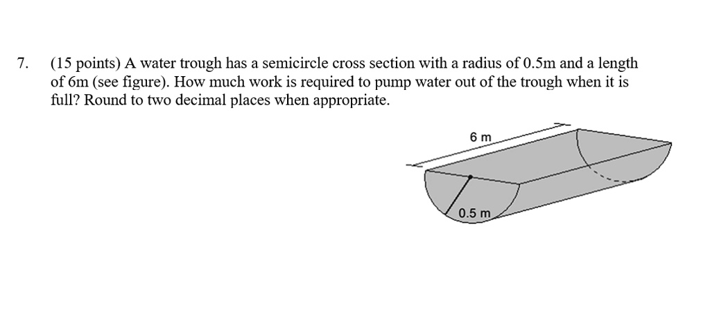 SOLVED: 7. (15 points) A water trough has a semicircle cross section ...