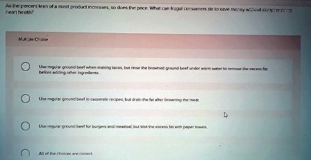 as the percent lean of a meat product increases so does the price what can frugal consumers do to save money without compromising heart health multiple choice use regular ground beef when ma 68892