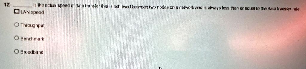 12  is the actual speed of data transfer that is achieved between two nodes on a network and is always less than or equal to the data transfer rate lan speed throughput benchmark broad 24628
