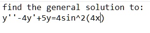 find the general solution to: y” - 4y' + 5y = 4sin^2(4x)