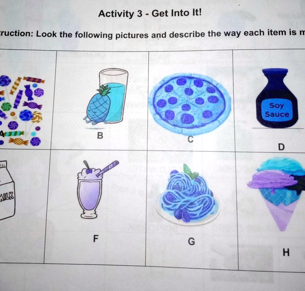 Activity 3 - Get Into It!
Instruction: Look the following pictures and describe the way each item is m
B
C
Soy Sauce
D
MILK
F
G
H