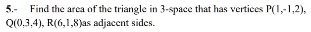 Find the area of the triangle in 3-space that has vertices P(1,-1,2), Q(0,3,4), R(6,1,8) as adjacent sides.