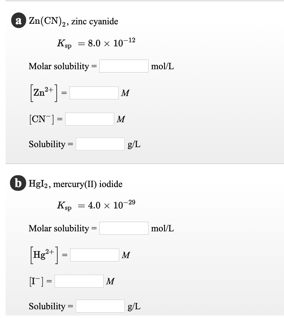 SOLVED a Zn(CN) 2, zinc cyanide Ksp 8.0 X 1012 Molar solubility mlL [CN Solubility gL b Hglz