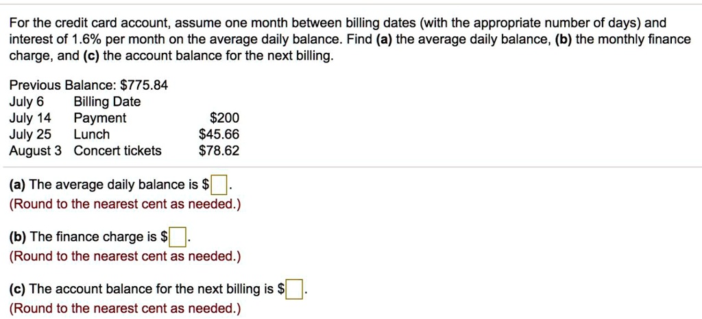 for the credit card account assume one month between billing dates with the appropriate number of days and interest of 16 per month on the average daily balance find a the average daily bala 01239