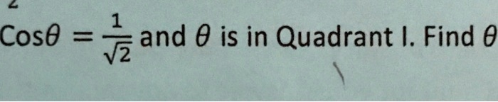 Cos? = 1/?2 and ? is in Quadrant I. Find ?