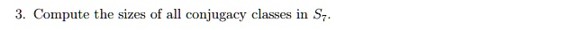 3. Compute the sizes of all conjugacy classes in S7.