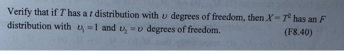 Verify that if T has a t distribution with v degrees of freedom, then X = T^2 has an F distribution with v1 = 1 and v2 = v degrees of freedom.