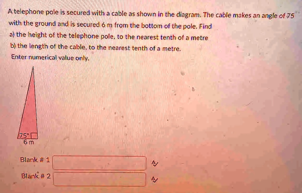 A telephone pole is secured with a cable as shown in the diagram. The