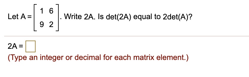 SOLVED: Let A = [6 2] [2A = (Type an integer or decimal for each matrix ...