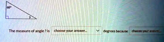 60°
?
The measure of angle ? is choose your answer... degrees because choose your answer...