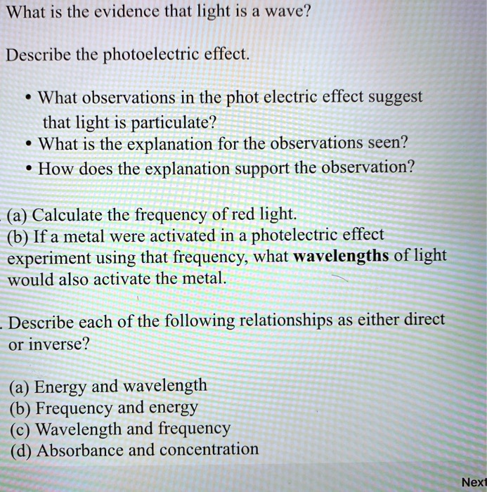 Sober Uhyggelig visdom SOLVED: What is the evidence that light is a wave? Describe the  photoelectric effect: What observations in the phot electric effect suggest  that light is particulate? What is the explanation for the