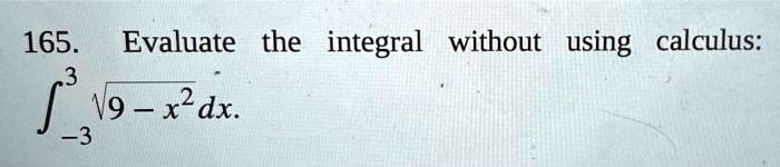 165. Evaluate the integral without using calculus:
∫-3^3√(9 - x^2) dx.