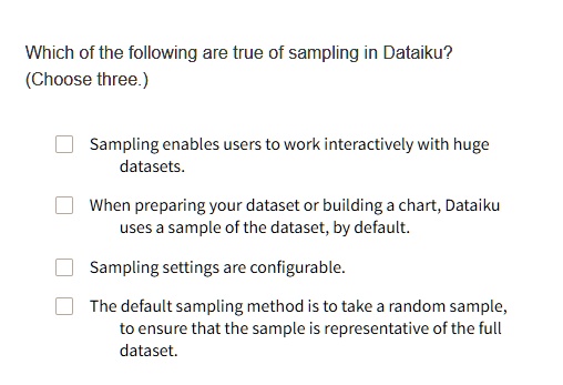 Which of the following are true of sampling in Dataiku? (Choose three ...