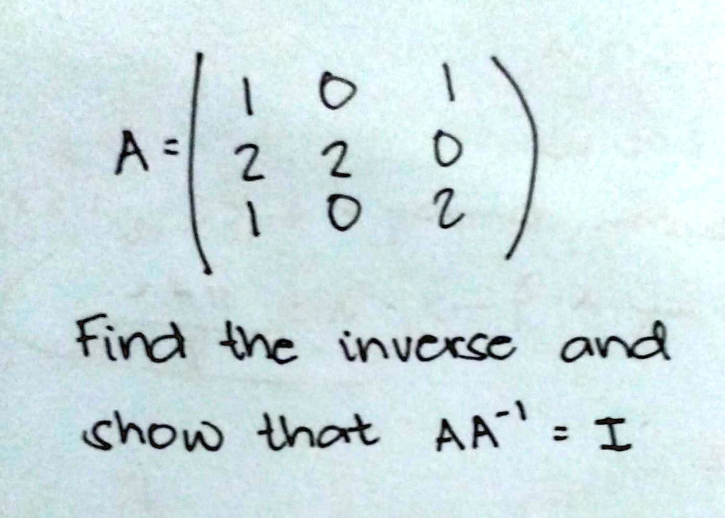 A = (1 0 1
     2 2 0
     1 0 2)
Find the inverse and show that AA^-1 = I