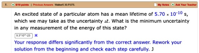 7 o010 pointsprevious answers waker5 30p075 my notesoask your teache an excited state of a particular atom has a mean lifetime of 570 10 10 s which we may take as the uncertainty twhat is th 25257