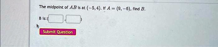 The midpoint of AB is at (-5, 4). If A = (9, -6), find B.