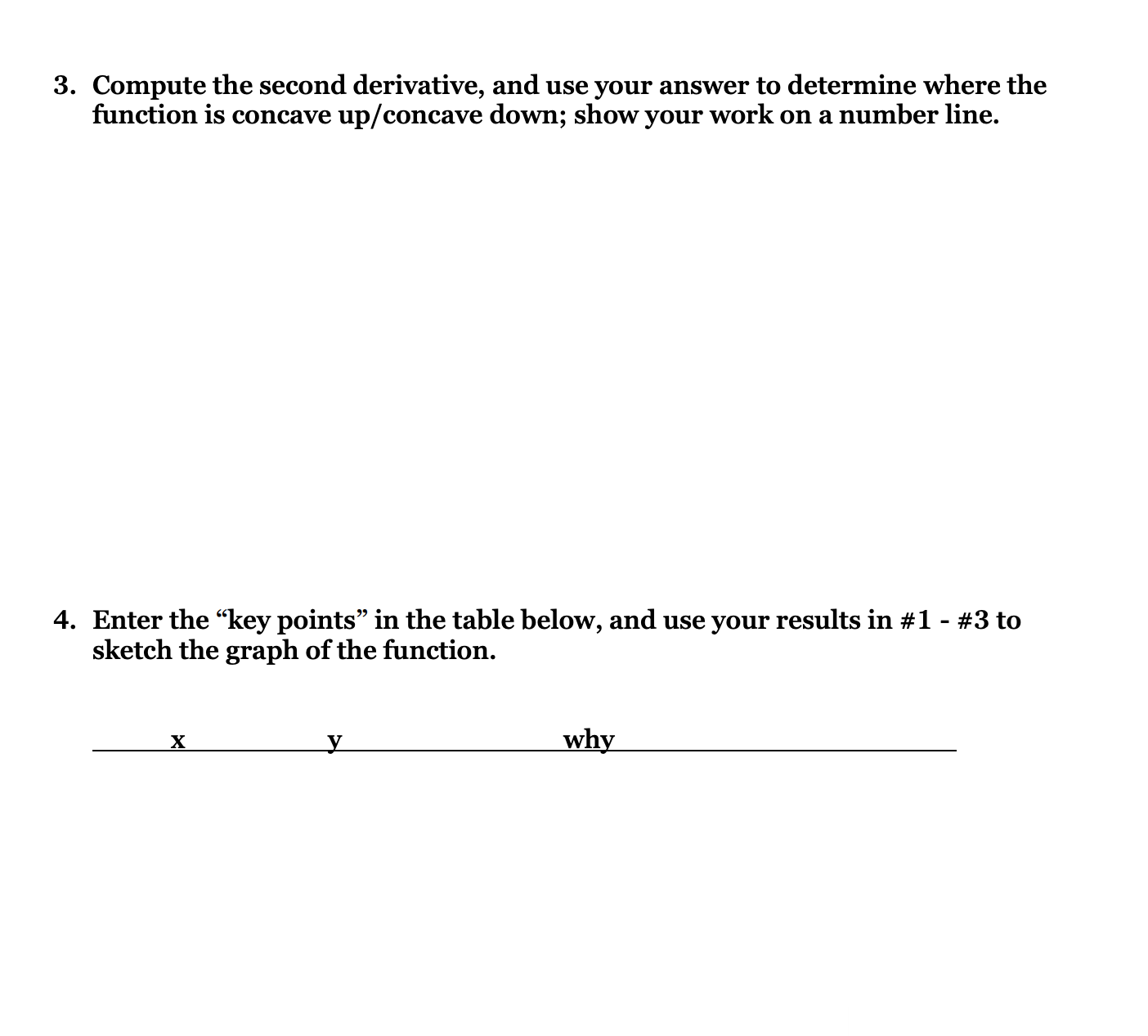 3. Compute the second derivative, and use your answer to determine where the function is concave up/concave down; show your work on a number line.
4. Enter the "key points" in the table below, and use your results in #1 - #3 to sketch the graph of the function.
y
why