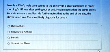 luke is a 45 yo male who comes to the clinic with a chief complaint of early morning stiffness after getting out of bed he also notes that the joints on his knuckle areas are swollen he furt 02025