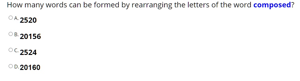 How many words can be formed by rearranging the letters of the word composed?
A. 2520
B. 20156
C. 2524
D. 20160