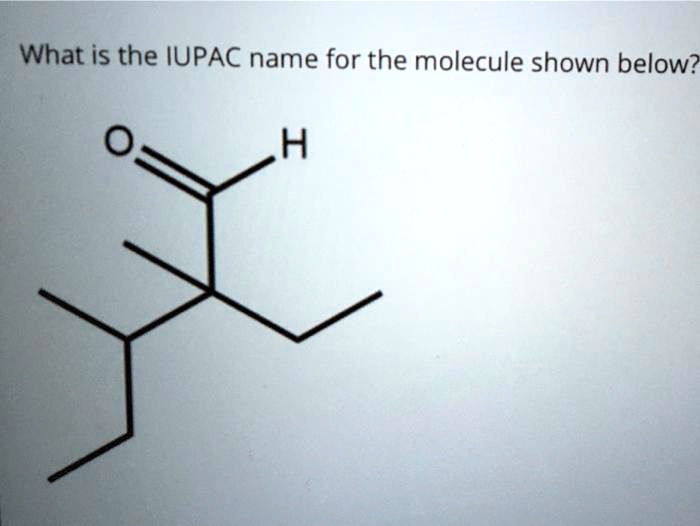 SOLVED: Question 5 What is the IUPAC name of the molecule shown below