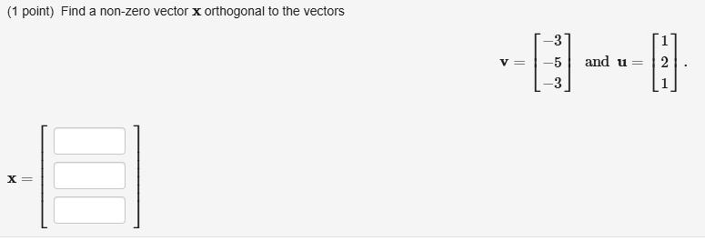 SOLVED: point) Find non-zero vector X orthogonal to the vectors and u