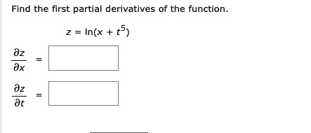 Find the first partial derivatives of the function.
z = ln(x + t^5)
(∂ z)/(∂ x) =
(∂ z)/(∂ t) =