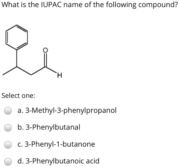 SOLVED What is the IUPAC name of the following compound? Select one a