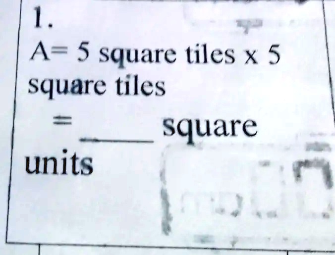 1.
A = 5 square tiles x 5
square tiles
=  square
units