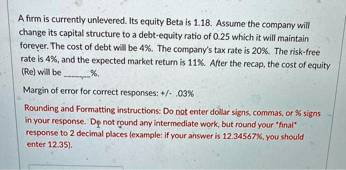 SOLVED: A Firm Is Currently Unlevered Its Equity Beta Is 1.18. Assume ...