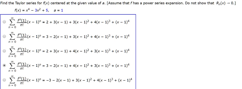 Solved Find The Taylor Series For F X Centered At The Given Value Of A Assume That Has Power Series Expansion Do Not Show That Rn X 0 F X X4 3x2 5