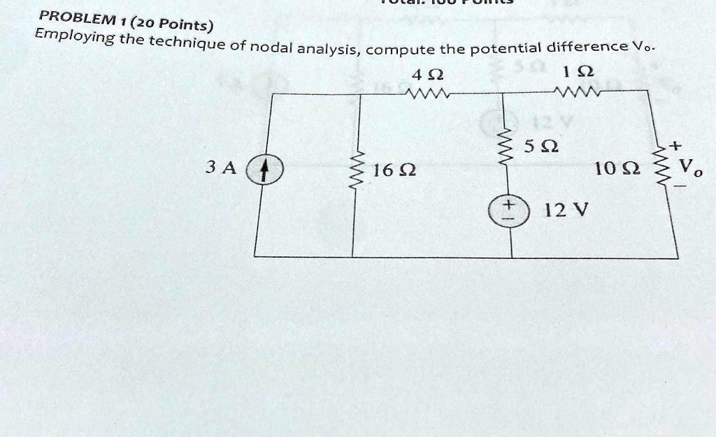 PROBLEM 1 (20 Points)
Employing the technique of nodal analysis, compute the potential difference Vo.
4 Ω
1 Ω
3 A
16 Ω
5 Ω
10 Ω
Vo
12 V