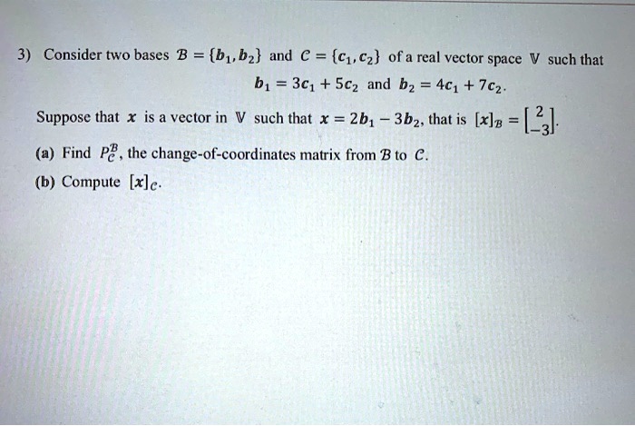 SOLVED:Consider Two Bases B = {b1,bz} And C = {c1,C2} Of A Real Vector ...