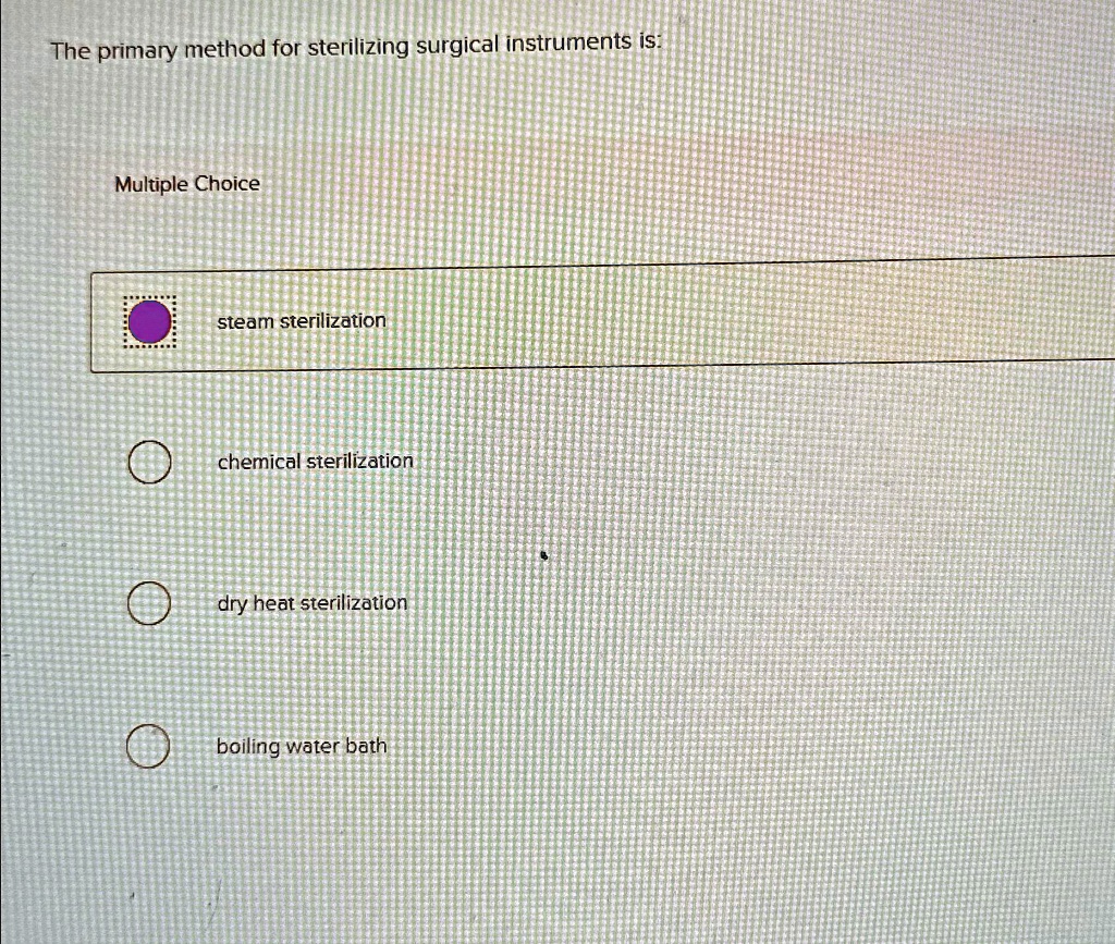 SOLVED The primary method for sterilizing surgical instruments is