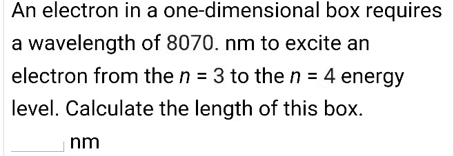 SOLVED: An electron in a one-dimensional box requires a wavelength of ...