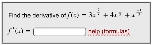Find the derivative of f(x) = 3x^7/8 + 4x^1/2 + x^-1/2
f'(x) =