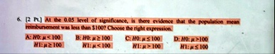 6 2 pt at the 005 level of significance is there evidence that the population mean reimbursement was less than 100 choose the right expression a h0 mu 100 h1 mu ge 100 b h0 mu ge 100 h1 mu 1 71758