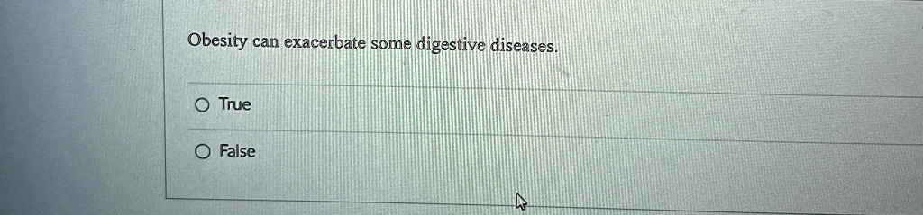 Obesity can exacerbate some digestive diseases.

? True

? False